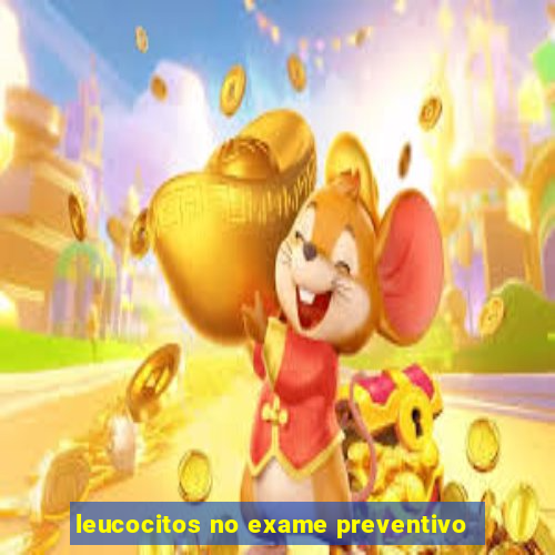 leucocitos no exame preventivo
